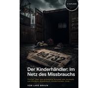 Der Kinderhändler: Im Netz des Missbrauchs: Kinderhandel Thriller: Geheime Netzwerke, Missbrauch und der Kampf einer Eliteeinheit gegen das Böse (Der Kinderhändler - Die Serie)
