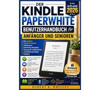 Der Kindle Paperwhite Benutzerhandbuch für Anfänger und Senioren 2026: Eine einfache Schritt-für-Schritt-Anleitung zur Einrichtung, Navigation, ... Probleme (Die Reihe „Profi im Alltag“)