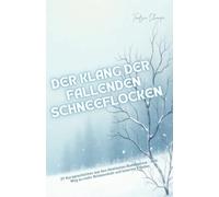 Der Klang der fallenden Schneeflocken: 37 Kurzgeschichten aus den tibetischen Buddhismus - dein Weg zu mehr Achtsamkeit und innerem Frieden
