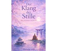 Der Klang der Stille: Zen im Hier und Jetzt