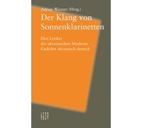 Der Klang Von Sonnenklarinetten: Drei Lyriker Der Ukrainischen Moderne. Gedichte Ukrainisch-Deutsch