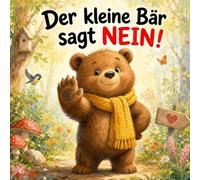 Der kleine Bär sagt NEIN!: Ein Mutmachbuch über körperliche Grenzen, Bauchgefühl und Selbstbewusstsein für Kinder