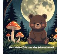 Der kleine Bär und der Mondfreund: Gute Nacht Geschichte