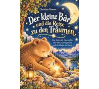 Der kleine Bär und die Reise zu den Träumen: Eine liebevolle Gute-Nacht-Geschichte zum Vorlesen, Kuscheln und Einschlafen