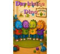 Der Kleine Dino: Eine liebevolle Vorlesegeschichte über Freundschaft, Mut und den Kindergarten,Ein Bilderbuch zum Vorlesen - Eine Dino-Geschichte über Freundschaft und Zusammenhalt