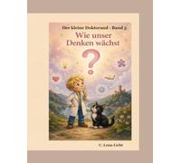 Der kleine Doktorand - Band 3: Wie unser Denken wächst: Ein Buch über Denken, Lernen und Entdecken