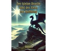 Der kleine Drache und der Stern der Hoffnung: Eine inspirierende Geschichte über Durchhaltevermögen, Mut und das Licht der Hoffnung in dunklen Zeiten