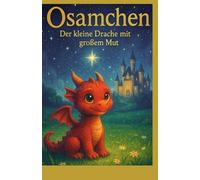 Der kleine DracheOsamchen: Ein märchenhaftes Abenteuer über Mut und Freundschaft
