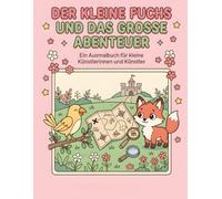 Der kleine Fuchs und das große Abenteuer: Ein Ausmalbuch für kleine Künstlerinnen und Künstler