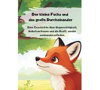Der kleine Fuchs und das große Durcheinander: Eine Geschichte über Ungerechtigkeit, Selbstvertrauen und die Kraft, wieder zueinanderzufinden.