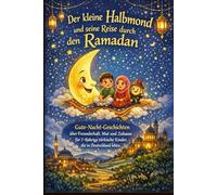 Der kleine Halbmond und seine Reise durch den Ramadan: Gute-Nacht-Geschichten über Freundschaft, Mut und Zuhause für 7-9jährige türkische Kinder, die in Deutschland leben