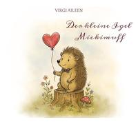 Der kleine Igel Mickimuff: Eine Geschichte über wahre Freundschaft