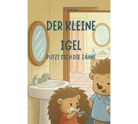 Der kleine Igel: putzt sich die Zähne