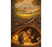 Der kleine Igel und das Dunkel unter der Erde