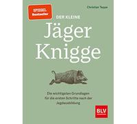 Der kleine Jäger-Knigge: Die wichtigsten Grundlagen für die ersten Schritte nach der Jagdausbildung
