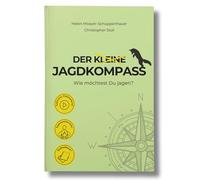 Der kleine Jagdkompass - Wie möchtest du jagen? Ein unverzichtbarer Begleiter für Jäger und Kritiker gleichermaßen [Das Referenzwerk zur modernen Jagd]