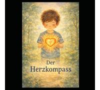 Der kleine Kompass im Herzen: Eine Geschichte über Mut, Freundlichkeit und Gerechtigkeit