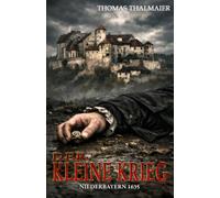 Der kleine Krieg - Niederbayern 1635: Ein historischer Kriminalroman im Dreißigjährigen Krieg (Die Meding-Chroniken - Historische Kriminalromanreihe im Dreißigjährigen Krieg)