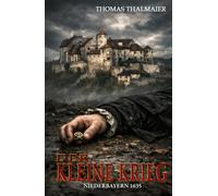 Der kleine Krieg - Niederbayern 1635: Ein historischer Kriminalroman im Dreißigjährigen Krieg (Die Meding-Chroniken - Historische Kriminalromanreihe im Dreißigjährigen Krieg)