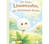 Der kleine Löwenzahn, der Vertrauen lernte Kinderbuch über Angst bei Kindern, Gefühle, Vertrauen auf Allah und Tawakkul: Islamisches Kinderbuch und ... Glauben, innere Ruhe und Vertrauen lernen