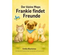Der kleine Mops Frankie findet Freunde: Ein liebevolles Kinderbuch über Freundschaft, Zusammenhalt und kleine Missverständnisse - für Kinder ab 2 Jahren