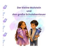 Der kleine Mutstein und das große Schulabenteuer: Eine Geschichte über Mut, Freundschaft und den ersten Schultag