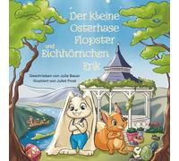 Der kleine Osterhase Flopster und das Eichhörnchen Erik: Ein Bilderbuch über Freundschaft, und wie aus vermeintlichen Schwächen Stärken werden können