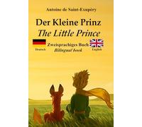 Der Kleine Prinz - The Little Prince: Zweisprachiger Text mit parallelen Sätzen - Bilingual Parallel Text: Deutsch - Englisch / German - English