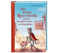 Der kleine Ritter Trenk und fast das ganze Leben im Mittelalter: Ein Ritterabenteuer mit ziemlich viel Sachwissen