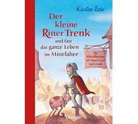 Der kleine Ritter Trenk und fast das ganze Leben im Mittelalter: Ein Ritterabenteuer mit ziemlich viel Sachwissen