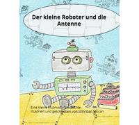 Der kleine Roboter und die Antenne: Eine kleine Mutmach-Geschichte