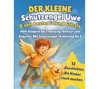 Der kleine Schutzengel Uwe & sein bester Freud Grizzly: Hilft Kindern bei Trennung, Verlust und Ängsten. Mit Schutzengel-Anleitung Ab 4