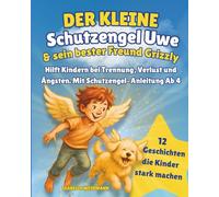 Der kleine Schutzengel Uwe & sein bester Freund Grizzly: Hilft Kindern bei Trennung, Verlust und Ängsten. Mit Schutzengel-Anleitung Ab 4