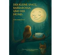 Der kleine Spatz, Barbarossa und der Mond.: Eine Geschichte zum Ausmalen und Einschlafen.