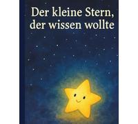 Der kleine Stern, der wissen wollte: Ein islamisches Kinderbuch über Allah, die Schöpfung und den Glauben - kindgerecht erklärt für muslimische Kinder ab 3 Jahren