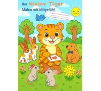 Der kleine Tiger Malen mit Mitgefühl: Ein liebevolles Malbuch mit herzerwärmenden Geschichten von Mitgefühl, Freundschaft und Achtsamkeit. Ideal für ... Intelligenz und sozialer Kompetenz.