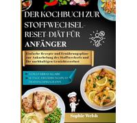 DER KOCHBUCH ZUR STOFFWECHSEL-RESET-DIÄT FÜR ANFÄNGER: Einfache Rezepte und Ernährungspläne zur Ankurbelung des Stoffwechsels und für nachhaltigen Gewichtsverlust
