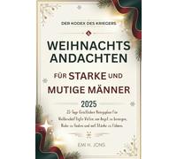 Der Kodex des Kriegers: Weihnachtsandachten für Starke und Mutige Männer 2025: 25-Tage Geistlicher Kriegsplan für Vielbeschäftigte Väter, um Angst ... Ruhe zu finden und mit Stärke zu führen.