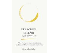 Der Körper erklärt die Psyche: Wie Nervensystem, Emotionen und innere Muster unser Denken und Verhalten formen