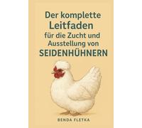 Der komplette Leitfaden für die Zucht und Ausstellung von Seidenhühnern