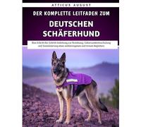 Der Komplette Leitfaden Zum Deutschen Schäferhund: Eine Schritt-für-Schritt-Anleitung zur Erziehung, Gehorsamkeitsschulung und Sozialisierung eines wohlerzogenen und treuen Begleiters