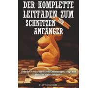 Der komplette Leitfaden zum Schnitzen für Anfänger (Holzbearbeitung für Anfänger)