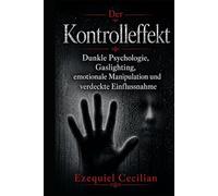 DER KONTROLLEFFEKT: Dunkle Psychologie, Gaslighting, emotionale Manipulation und verdeckte Einflussnahme (Bibliothek des modernen Menschen)