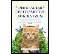 Der Kräuter Rechtsmittel Für Katzen: Vom Tierarzt anerkannter ganzheitlicher Kräuterführer für Gesundheit und Heilung bei Katzen