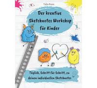 Der kreative Sketchnotes Workshop für Kinder: Täglich, Schritt für Schritt, zu deinen individuellen Sketchnotes