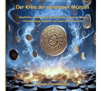 Der Kreis der verlorenen Münzen: Magische Geschichten von Wünschen, Flüstern und vergessenen Welten: Wenn Münzen die Vergangenheit tragen ... und ... ... ... und Magie sich in kleinen Dingen verbirgt