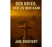 DER KRIEG, DER ZU MIR KAM: EINE POSTAPOKALYPTISCHE SCIENCE-FICTION ÜBER ÜBERLEBEN, KRIEG UND HOFFNUNG. WIE WEIT WÜRDEN SIE GEHEM, UM ZU ÜBERLEBEN?: 1