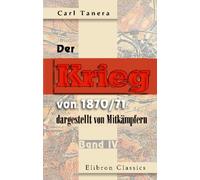 Der Krieg von 1870/71 dargestellt von Mitkämpfern: Band 4. Strassburg unser ns Meer