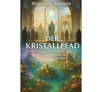 Der Kristallpfad: Die 22 Magischen Einweihungen der Großen Arkana von Atlantis und Lemuria