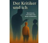 Der Kritiker und Ich: Wie ich lernte, mich selbst nicht länger zu bekämpfen